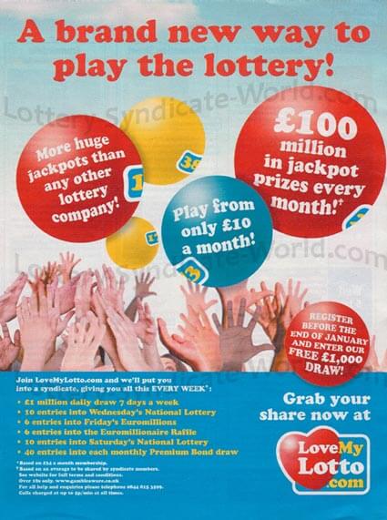 Love My Lotto magazine ad. More huge jackpots than any other lottery company! £100 million in jackpot prizes every month. Play from only £10 per month. Grab your share now.